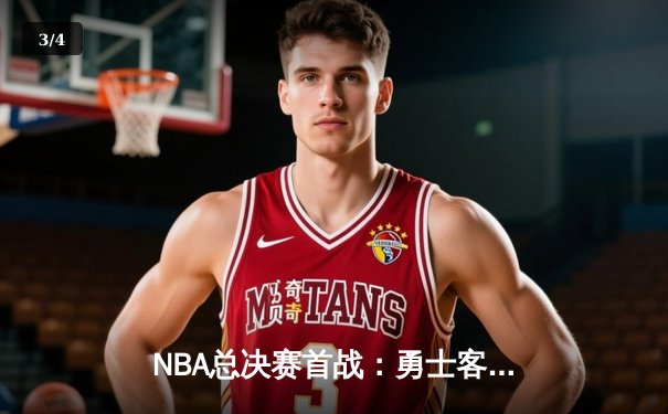 NBA总决赛首战：勇士客场险胜凯尔特人，库里独得34分创纪录 - 3